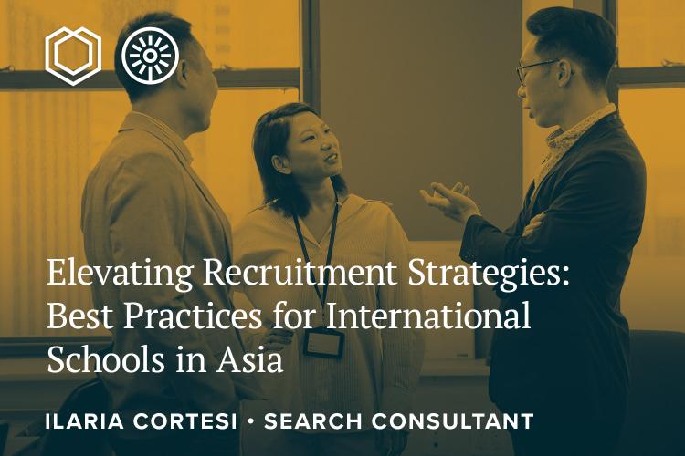 Elevating Recruitment Strategies: Best Practices for International Schools in Asia