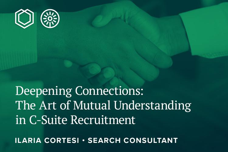 Deepening Connections: The Art of Mutual Understanding in C-Suite Recruitment